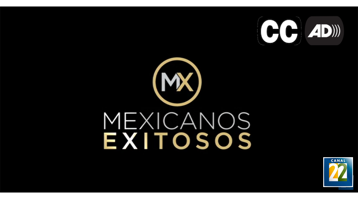 Fondo negro. La frase Mexicanos exitosos en letras doradas. a la derecha los símbolos AD y CC y el logo de Canal 22.